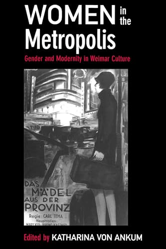 Women in the Metropolis: Gender and Modernity in Weimar Culture (Weimar and Now: German Cultural Criticism) (Weimar and Now: German Cultural Criticism, 11, Band 11)